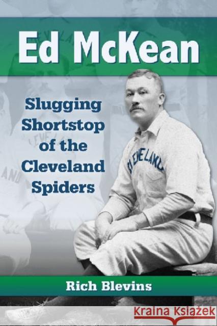 Ed McKean: Slugging Shortstop of the Cleveland Spiders Rich Blevins 9780786473342 McFarland & Company