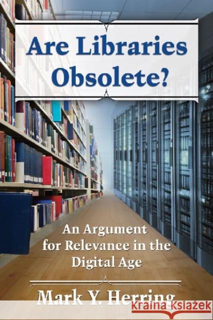 Are Libraries Obsolete?: An Argument for Relevance in the Digital Age Herring, Mark Y. 9780786473564 Not Avail