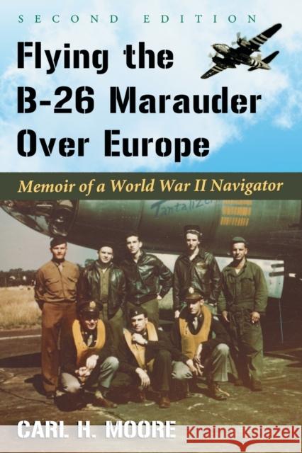 Flying the B-26 Marauder Over Europe: Memoir of a World War II Navigator, 2d ed. Moore, Carl H. 9780786473571