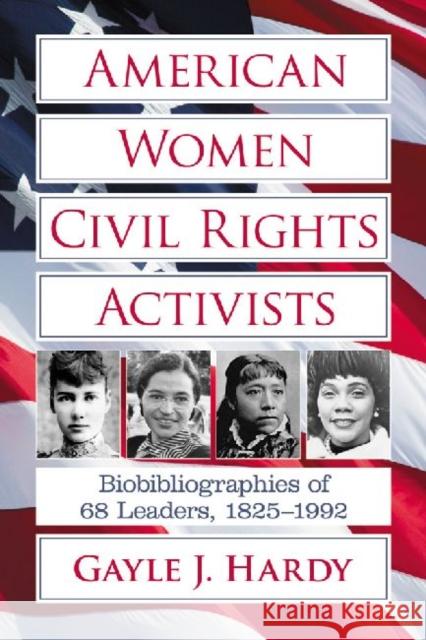 American Women Civil Rights Activists: Biobibliographies of 68 Leaders, 1825-1992 Hardy, Gayle J. 9780786473854 McFarland & Company