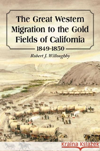 The Great Western Migration to the Gold Fields of California, 1849-1850 Robert J. Willoughby 9780786473946