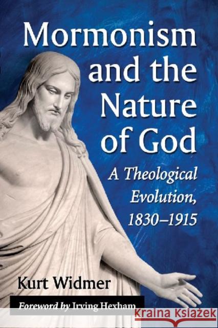 Mormonism and the Nature of God: A Theological Evolution, 1830-1915 Widmer, Kurt 9780786474028 McFarland & Company