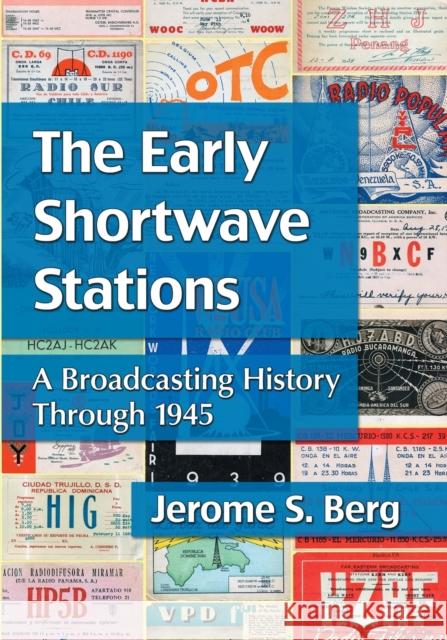 The Early Shortwave Stations: A Broadcasting History Through 1945 Berg, Jerome S. 9780786474110