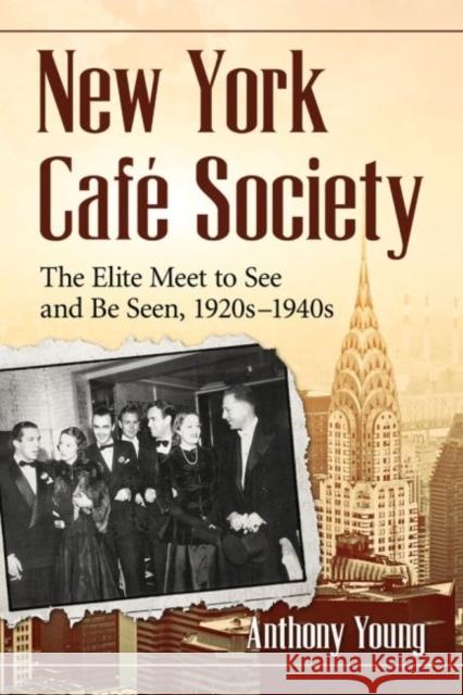 New York Cafe Society: The Elite Meet to See and Be Seen, 1920s-1940s Young, Anthony 9780786474370