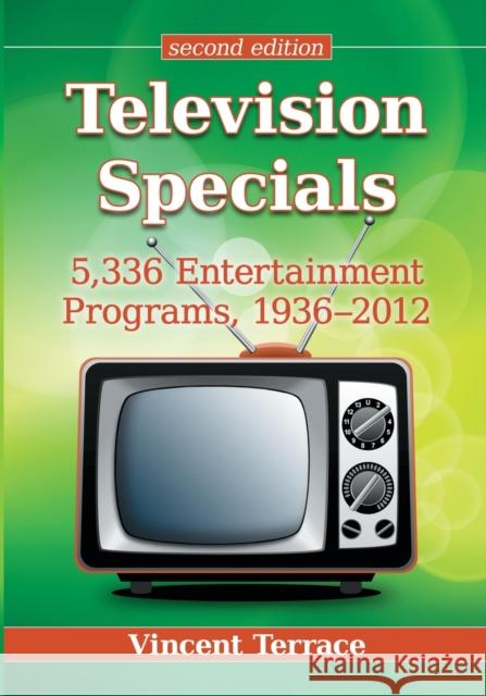 Television Specials: 5,336 Entertainment Programs, 1936-2012, 2D Ed. Terrace, Vincent 9780786474448