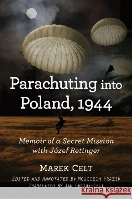 Parachuting Into Poland, 1944: Memoir of a Secret Mission with Jozef Retinger Celt, Marek 9780786474608 0