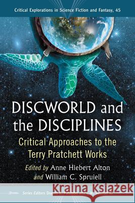 Discworld and the Disciplines: Critical Approaches to the Terry Pratchett Works Anne Hiebert Alton William C. Spruiell Donald E. Palumbo 9780786474646