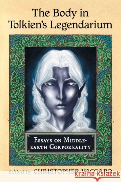 The Body in Tolkien's Legendarium: Essays on Middle-Earth Corporeality Vaccaro, Christopher 9780786474783 McFarland & Co  Inc