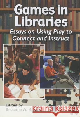 Games in Libraries: Essays on Using Play to Connect and Instruct Kirsch, Breanne A. 9780786474912 McFarland & Company