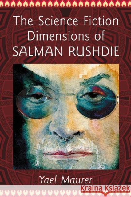 The Science Fiction Dimensions of Salman Rushdie Yael Maurer 9780786474967