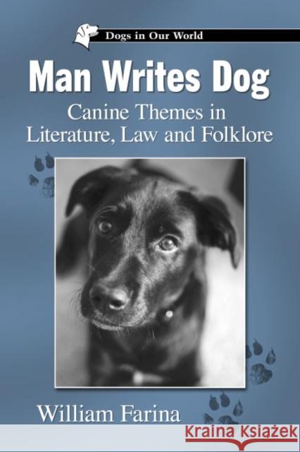 Man Writes Dog: Canine Themes in Literature, Law and Folklore William Farina 9780786474974