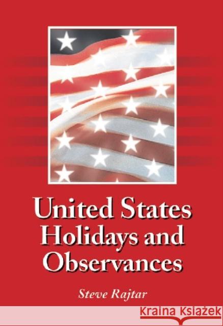 United States Holidays and Observances: By Date, Jurisdiction, and Subject, Fully Indexed Rajtar, Steve 9780786475025