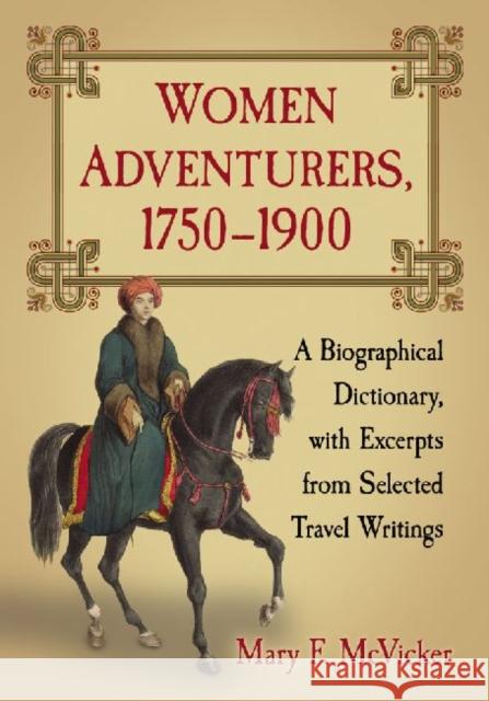 Women Adventurers, 1750-1900: A Biographical Dictionary, with Excerpts from Selected Travel Writings McVicker, Mary F. 9780786475094 McFarland & Company