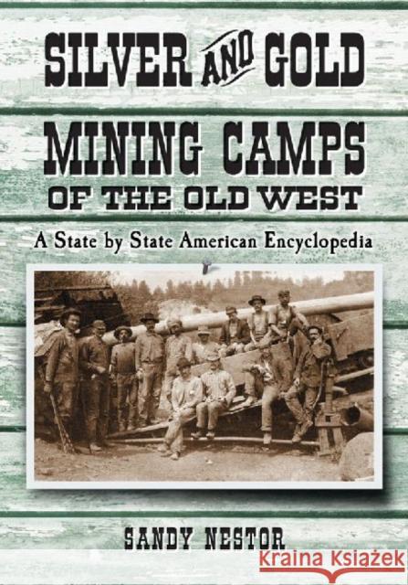 Silver and Gold Mining Camps of the Old West: A State by State American Encyclopedia Nestor, Sandy 9780786475155 McFarland & Company
