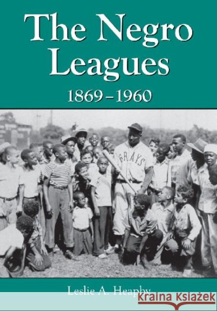 The Negro Leagues, 1869-1960 Leslie A. Heaphy 9780786475216