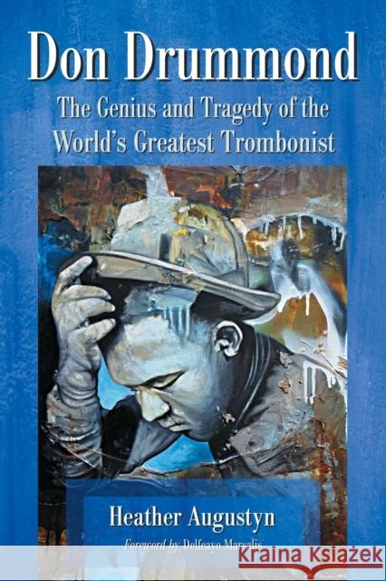 Don Drummond: The Genius and Tragedy of the World's Greatest Trombonist Augustyn, Heather 9780786475476 McFarland & Company