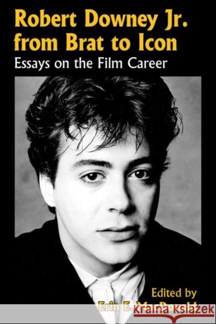 Robert Downey, Jr. from Brat to Icon: Essays on the Film Career MacDonald, Erin E. 9780786475490 McFarland & Company