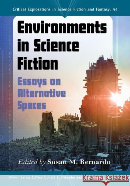 Environments in Science Fiction: Essays on Alternative Spaces Bernardo, Susan M. 9780786475797 McFarland & Company