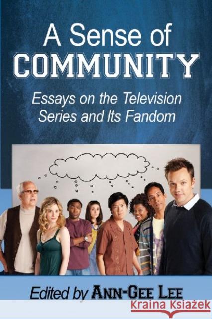 A Sense of Community: Essays on the Television Series and Its Fandom Ann-Gee Lee 9780786475902 Not Avail