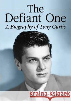 The Defiant One: A Biography of Tony Curtis Malone, Aubrey 9780786475957