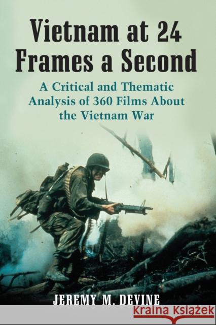 Vietnam at 24 Frames a Second: A Critical and Thematic Analysis of 360 Films about the Vietnam War Devine, Jeremy M. 9780786476022 McFarland & Company