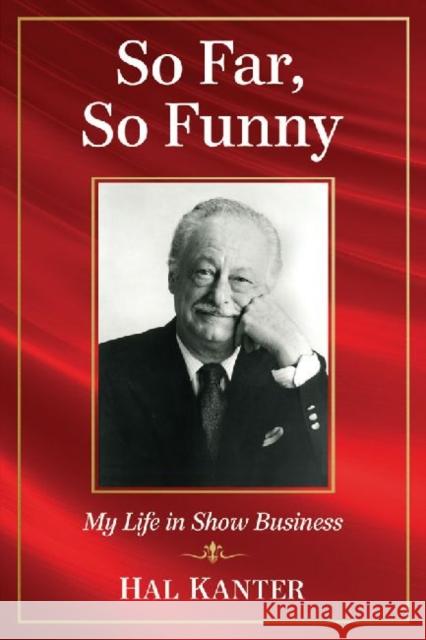 So Far, So Funny: My Life in Show Business Kanter, Hal 9780786476046