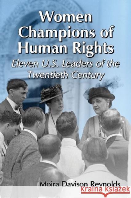 Women Champions of Human Rights: Eleven U.S. Leaders of the Twentieth Century Reynolds, Moira Davison 9780786476138