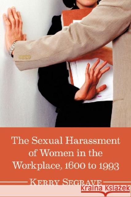 The Sexual Harassment of Women in the Workplace, 1600 to 1993 Kerry Segrave 9780786476152 McFarland & Company