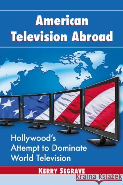American Television Abroad: Hollywood's Attempt to Dominate World Television Segrave, Kerry 9780786476169 McFarland & Company