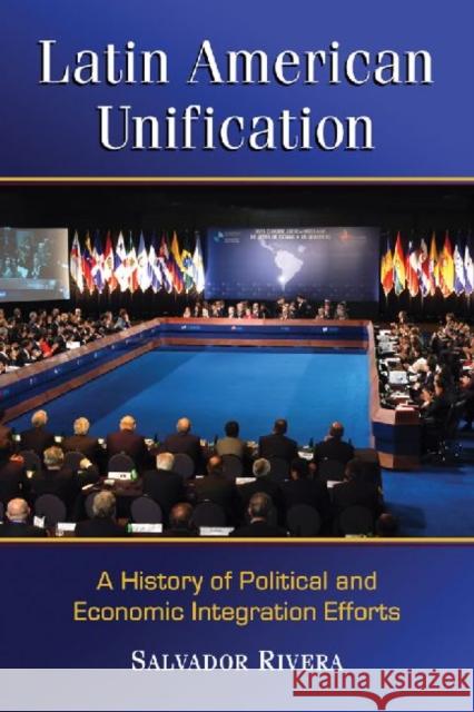 Latin American Unification: A History of Political and Economic Integration Efforts Rivera, Salvador 9780786476251