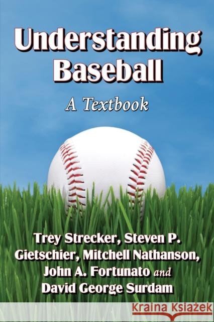 Understanding Baseball: A Textbook Mitchell Nathanson Trey Strecker Steven P. Gietschier 9780786476312 McFarland & Company