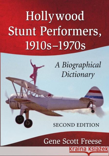 Hollywood Stunt Performers, 1910s-1970s: A Biographical Dictionary, 2D Ed. Freese, Gene Scott 9780786476435