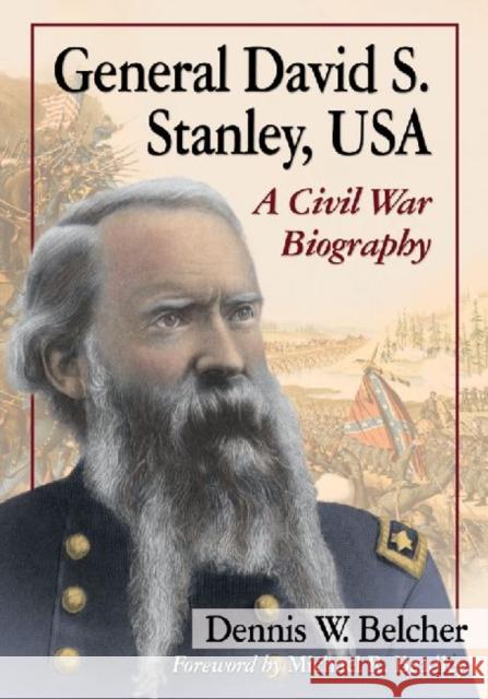 General David S. Stanley, USA: A Civil War Biography Dennis W. Belcher 9780786476459