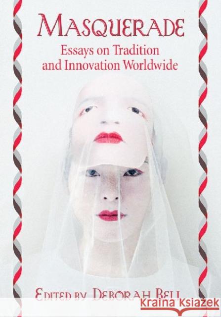 Masquerade: Essays on Tradition and Innovation Worldwide Deborah Bell 9780786476466