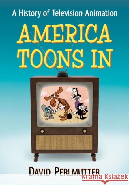 America Toons in: A History of Television Animation Perlmutter, David 9780786476503