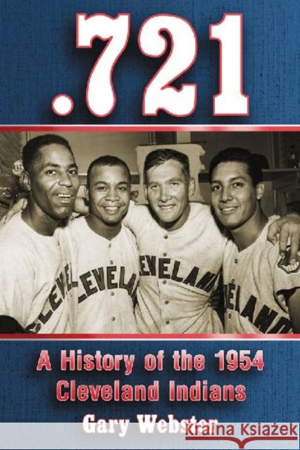 .721: A History of the 1954 Cleveland Indians Webster, Gary 9780786476558 McFarland & Co Inc