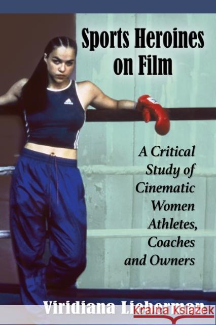 Sports Heroines on Film: A Critical Study of Cinematic Women Athletes, Coaches and Owners Lieberman, Viridiana 9780786476619