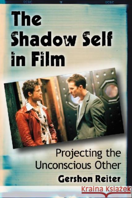 The Shadow Self in Film: Projecting the Unconscious Other Reiter, Gershon 9780786476640