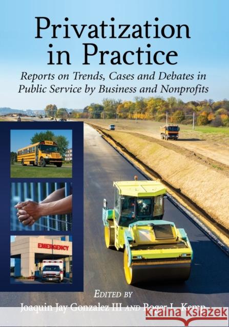 Privatization in Practice: Reports on Trends, Cases and Debates in Public Service by Business and Nonprofits Joaquin Jay III Gonzalez Roger L. Kemp 9780786476770 McFarland & Company