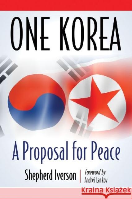 One Korea: A Proposal for Peace Iverson, Shepherd 9780786476831 Not Avail