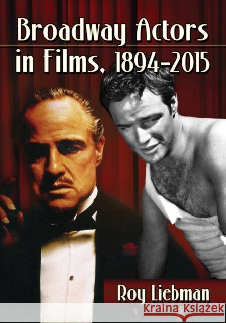 Broadway Actors in Films, 1894-2015 Roy Liebman 9780786476855