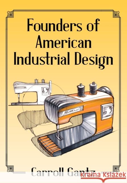 Founders of American Industrial Design Carroll Gantz 9780786476862 McFarland & Company