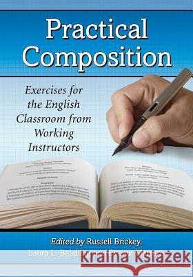 Practical Composition: Exercises for the English Classroom from Working Instructors Russell Brickey Laura L. Beadling Evelyn Martens 9780786476961 McFarland & Company