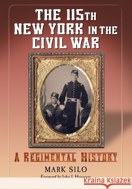 The 115th New York in the Civil War: A Regimental History Silo, Mark 9780786477203 McFarland & Company