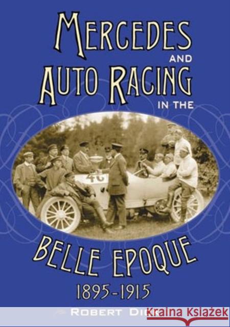 Mercedes and Auto Racing in the Belle Epoque, 1895-1915 Robert Dick 9780786477326