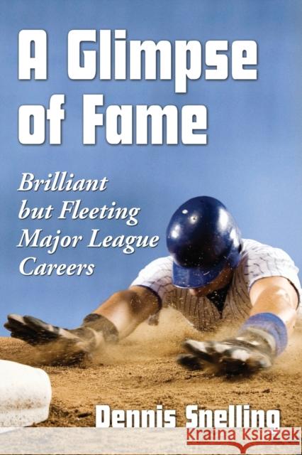 A Glimpse of Fame: Brilliant but Fleeting Major League Careers Snelling, Dennis 9780786477494 McFarland & Company