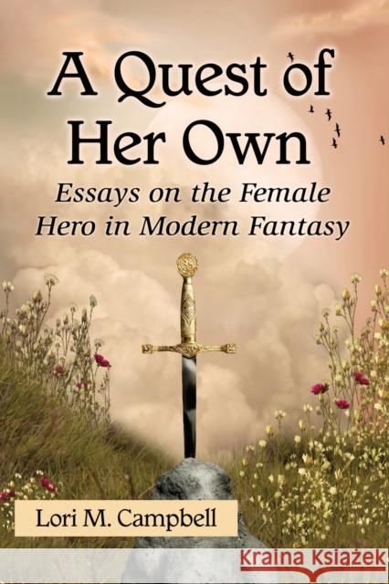 Quest of Her Own: Essays on the Female Hero in Modern Fantasy Campbell, Lori M. 9780786477661