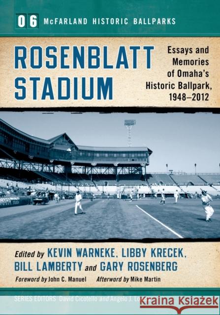 Rosenblatt Stadium: Essays and Memories of Omaha's Historic Ballpark, 1948-2012 Kevin Warneke Libby Krecek Bill Lamberty 9780786477708 McFarland & Company