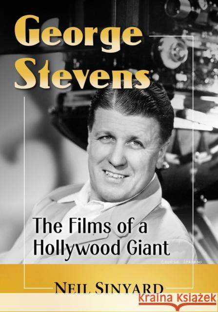 George Stevens: The Films of a Hollywood Giant Neil Sinyard 9780786477753 McFarland & Company