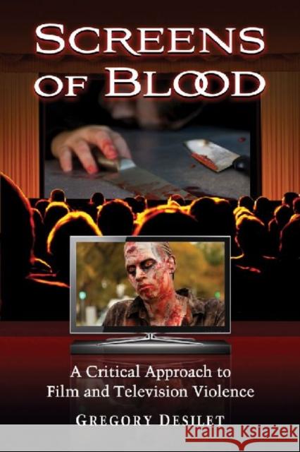 Screens of Blood: A Critical Approach to Film and Television Violence Desilet, Gregory 9780786477913 McFarland & Company